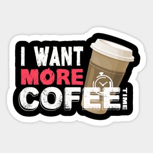 I Want More Coffe - White Sticker